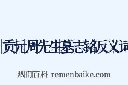 贡元周先生墓志铭反义词是什么意思的图片